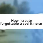 How I create unforgettable travel itineraries