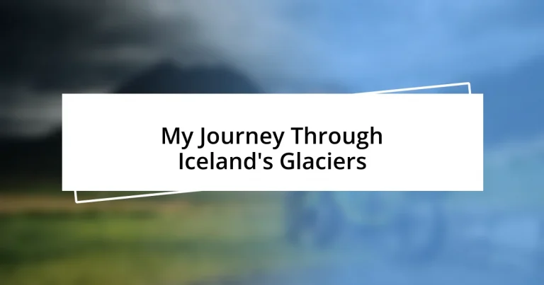 My Journey Through Iceland’s Glaciers