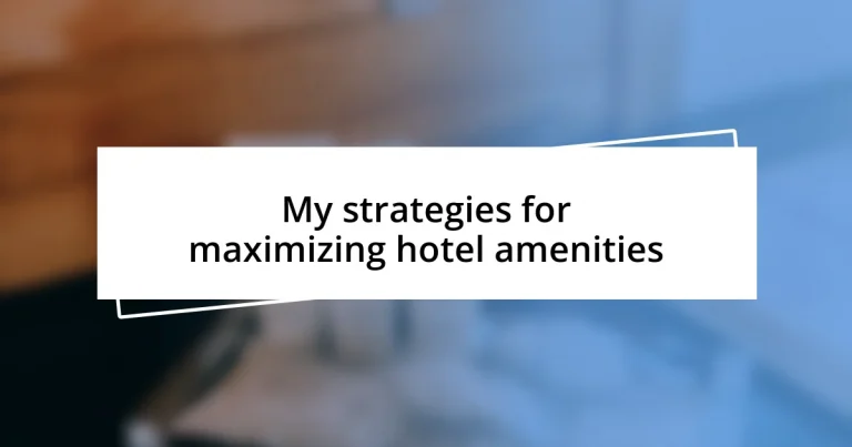 My strategies for maximizing hotel amenities