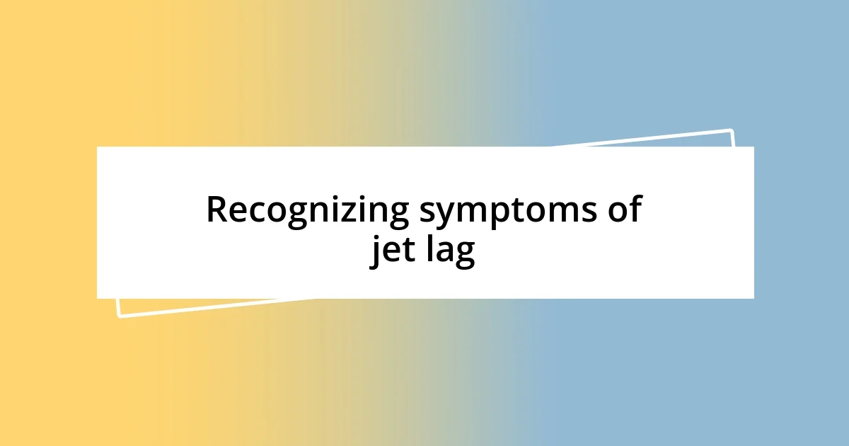 Recognizing symptoms of jet lag