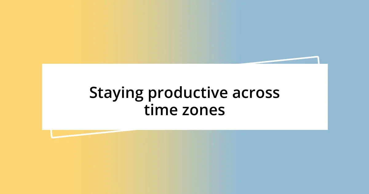 Staying productive across time zones