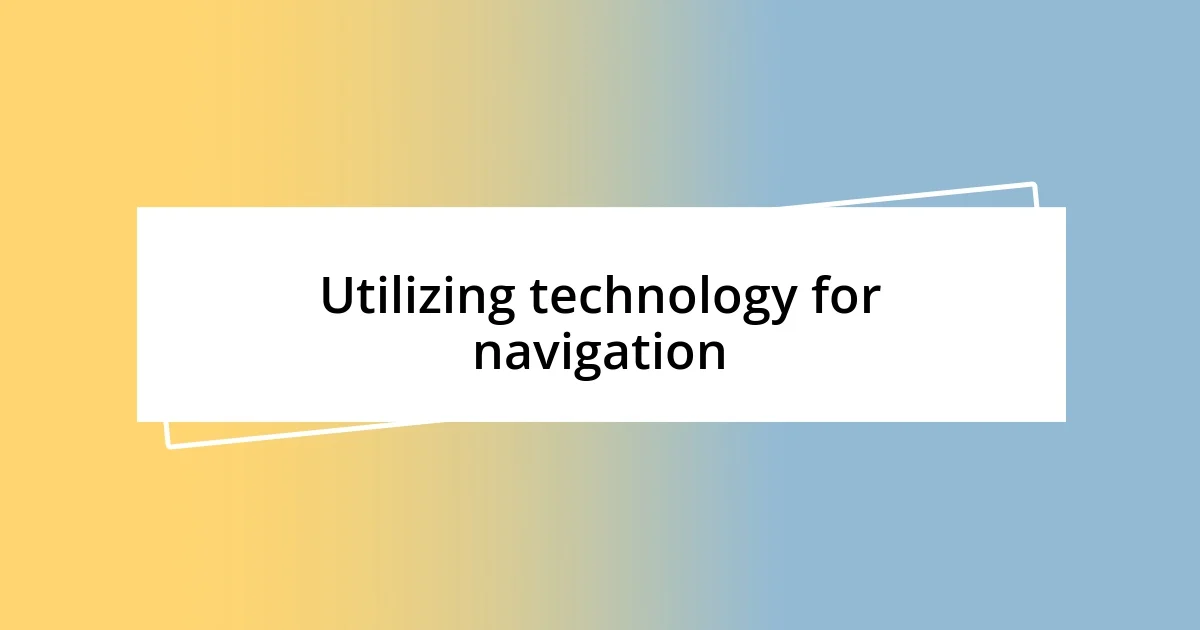 Utilizing technology for navigation