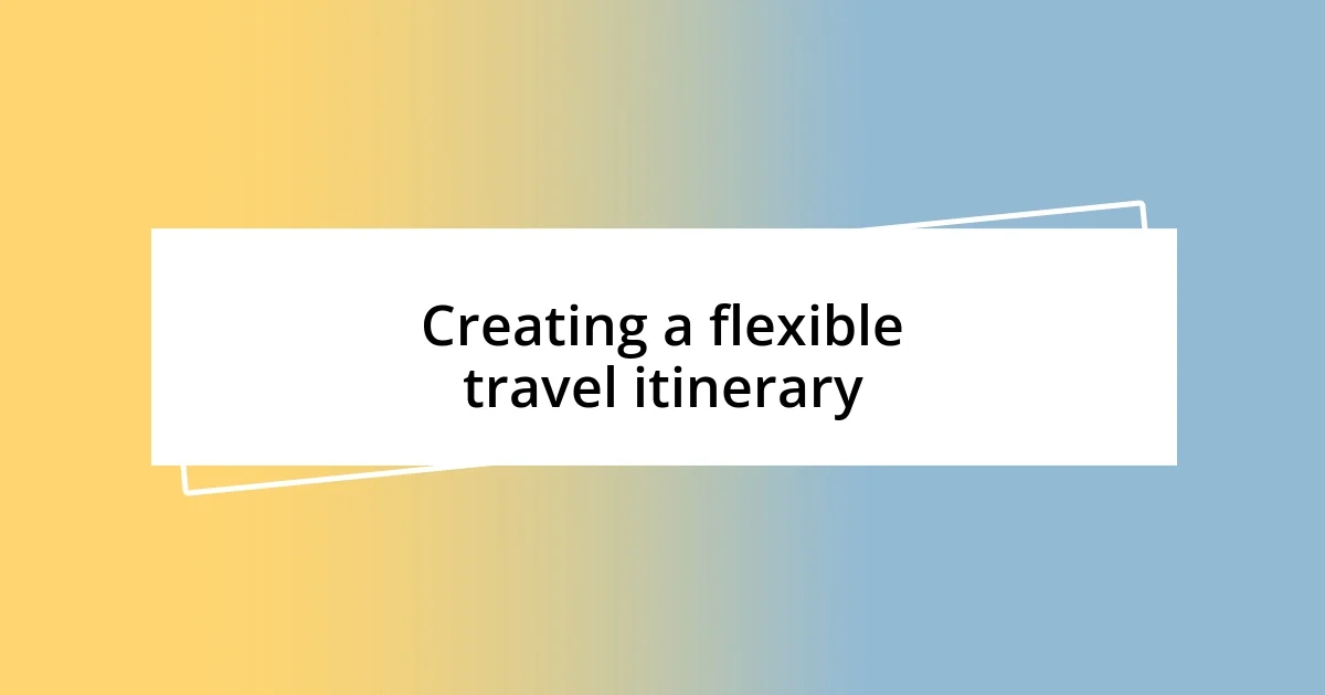 Creating a flexible travel itinerary