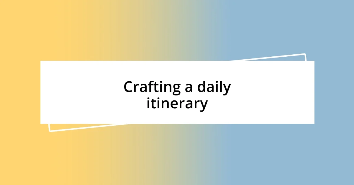 Crafting a daily itinerary