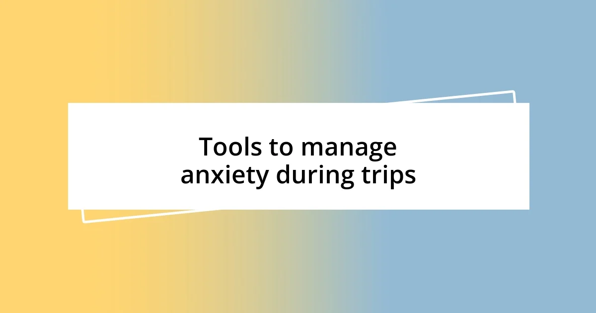 Tools to manage anxiety during trips