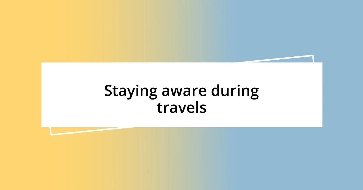 Staying aware during travels