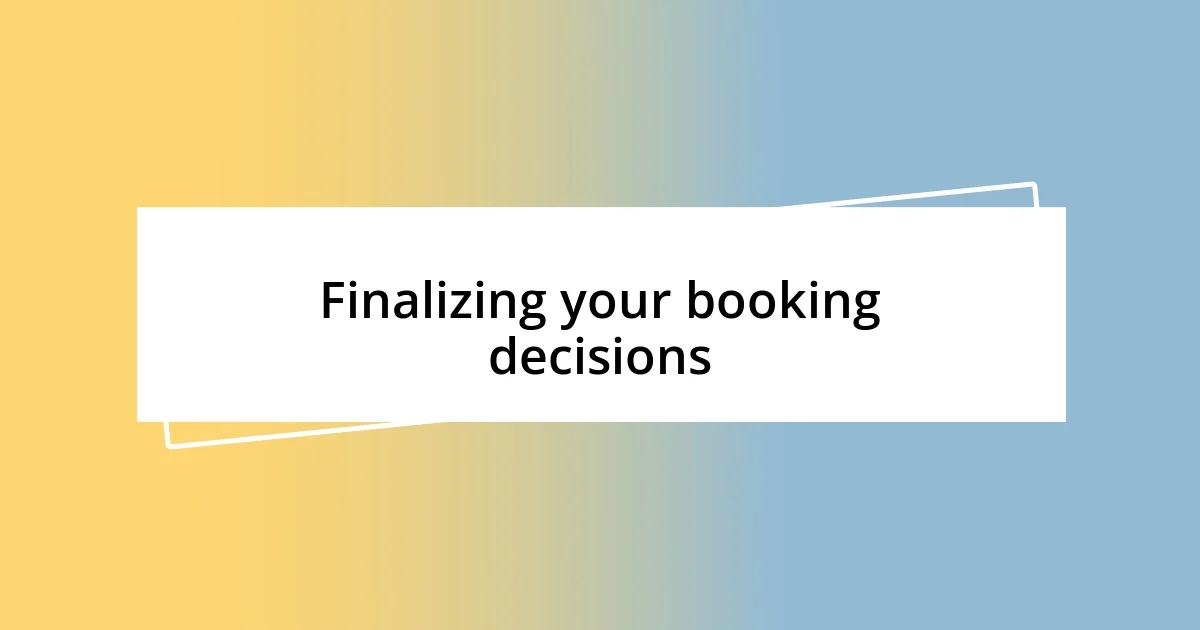 Finalizing your booking decisions