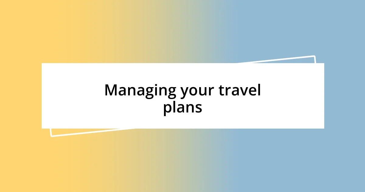 Managing your travel plans