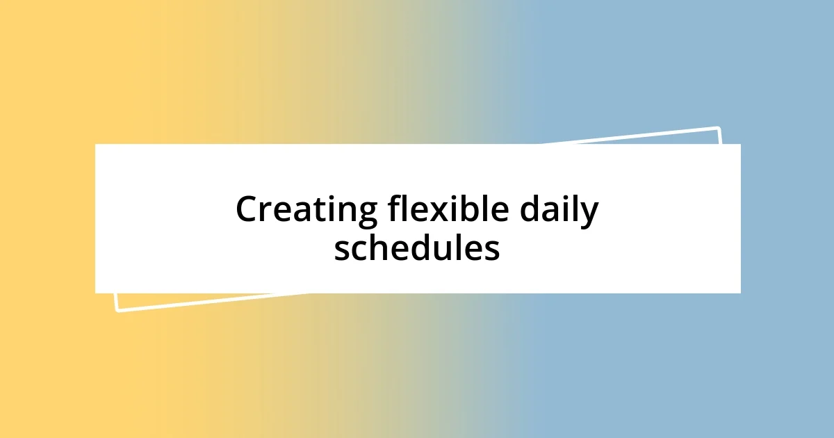 Creating flexible daily schedules