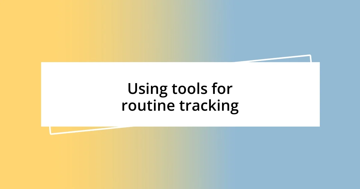 Using tools for routine tracking