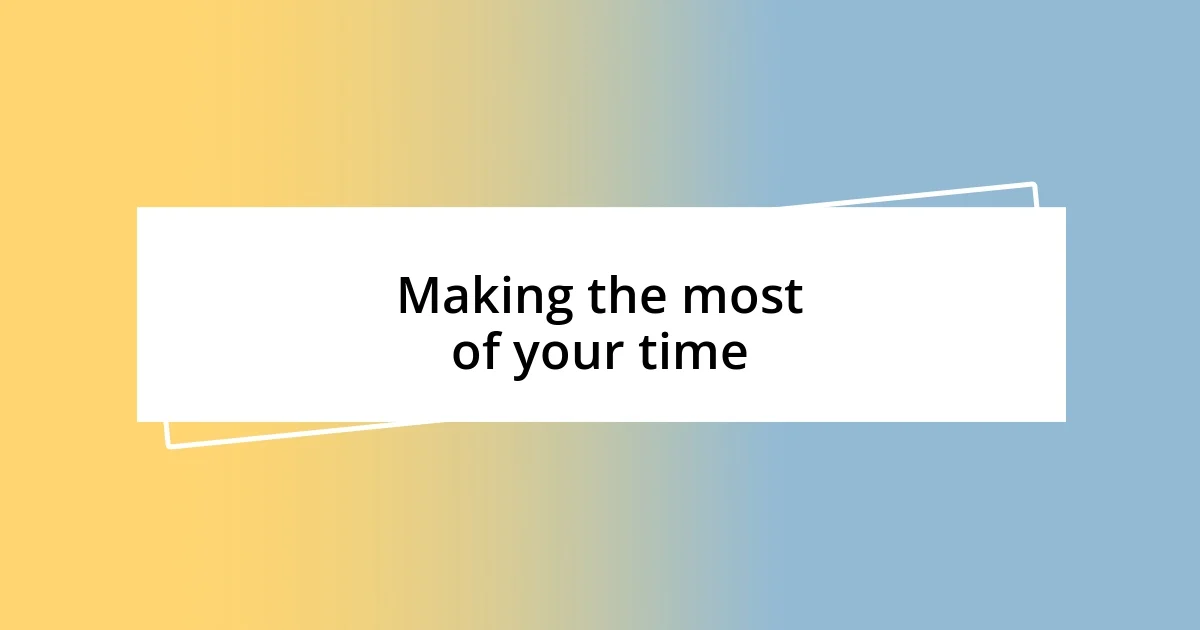 Making the most of your time