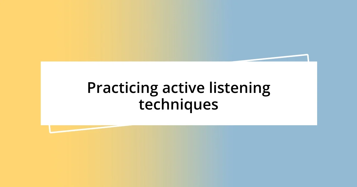 Practicing active listening techniques