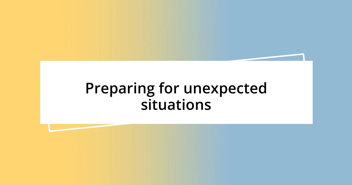 Preparing for unexpected situations