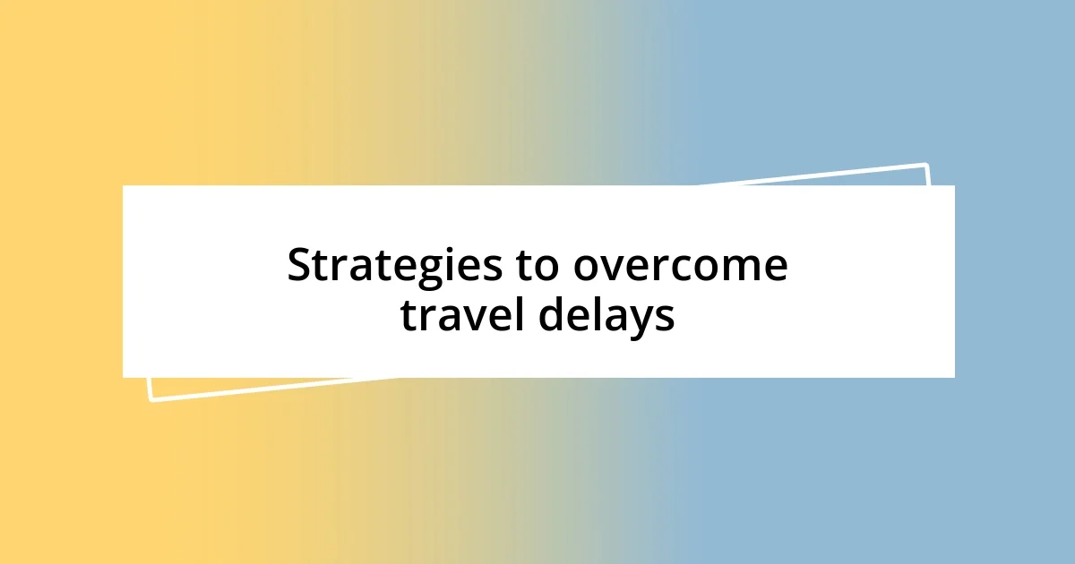 Strategies to overcome travel delays