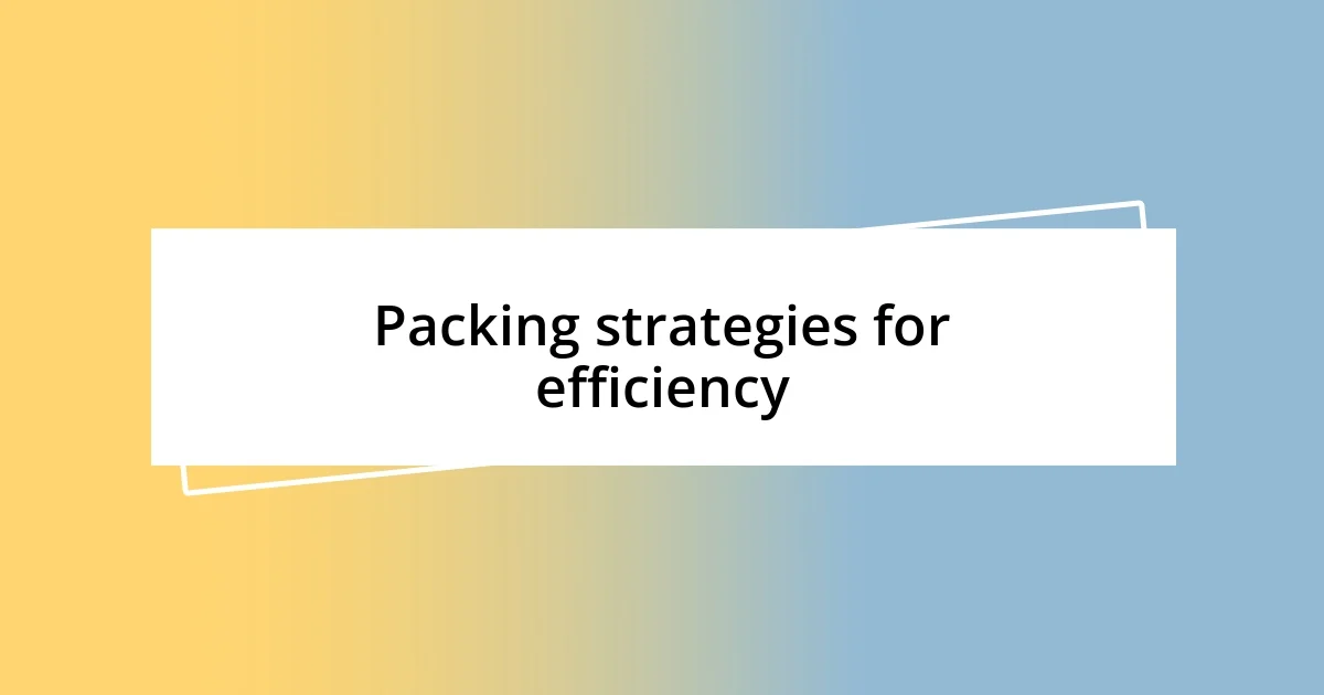 Packing strategies for efficiency