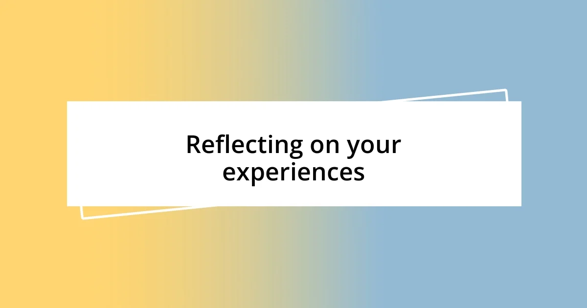 Reflecting on your experiences