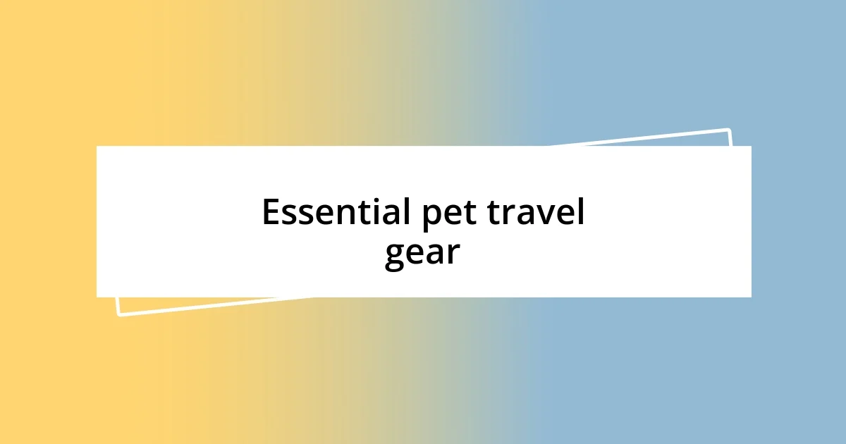 Essential pet travel gear