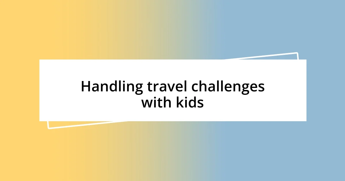 Handling travel challenges with kids