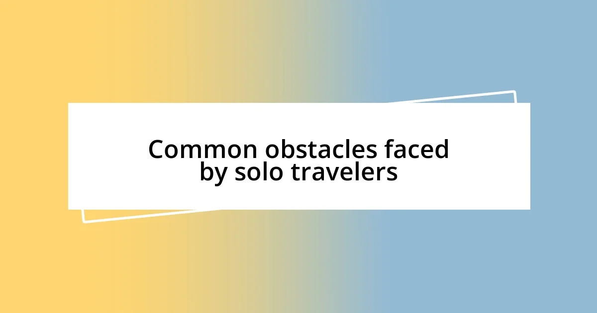 Common obstacles faced by solo travelers