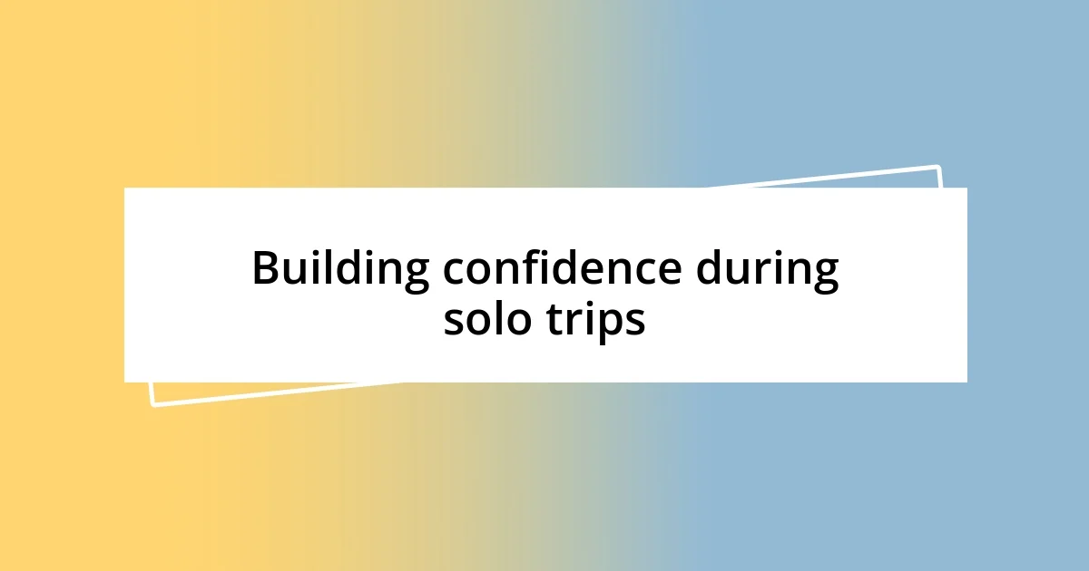 Building confidence during solo trips