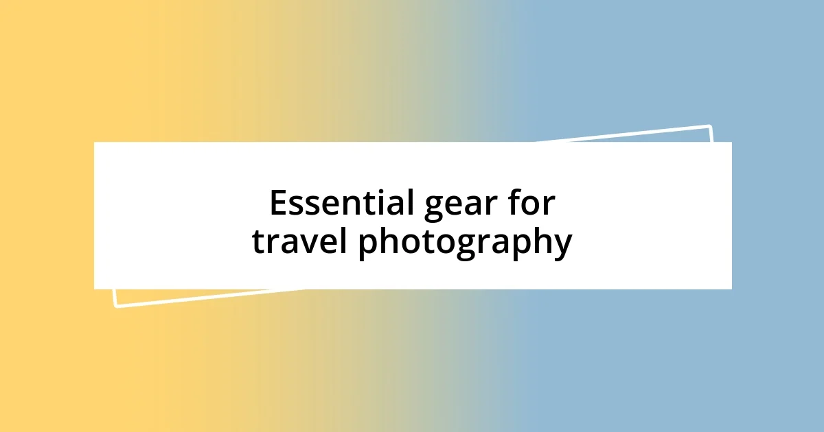 Essential gear for travel photography