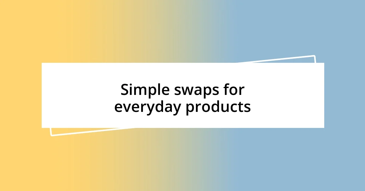 Simple swaps for everyday products