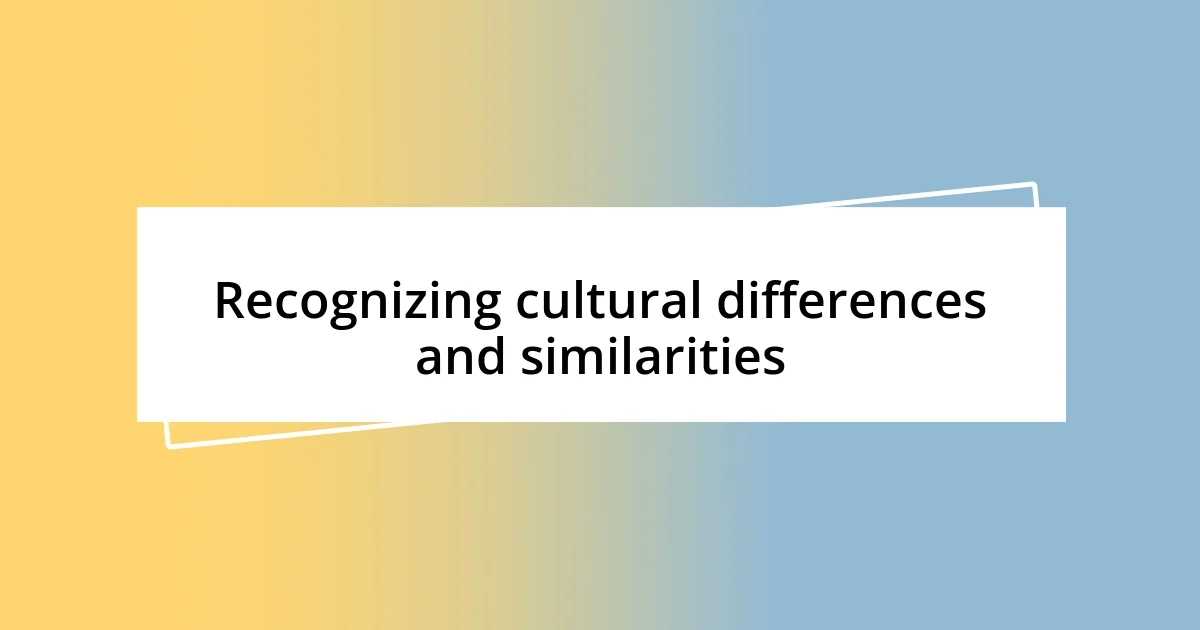 Recognizing cultural differences and similarities