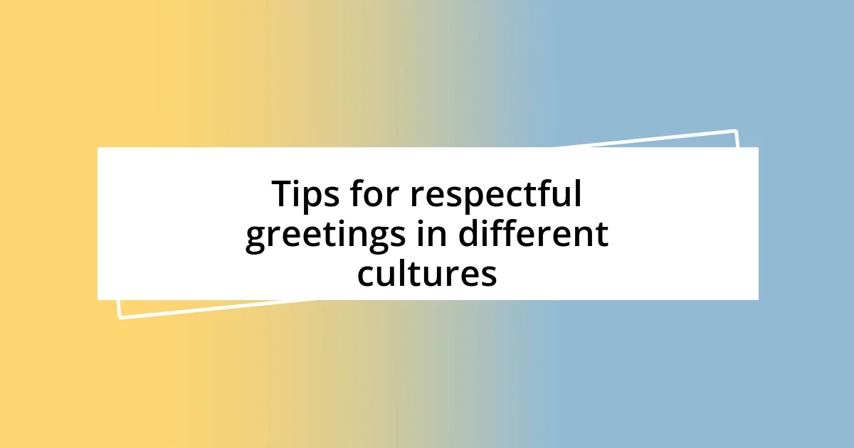 Tips for respectful greetings in different cultures