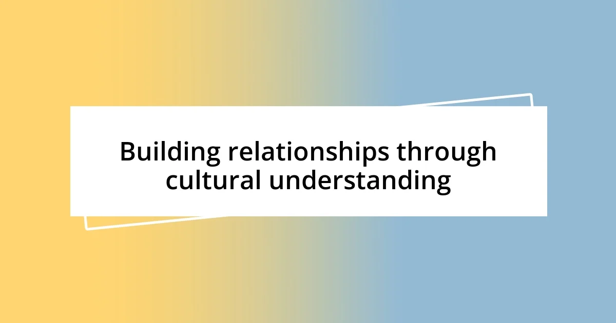 Building relationships through cultural understanding